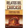 Relatos del Cáucaso: Fascinantes mitos y leyendas de Circasia, Armenia y Georgia
