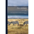 Pio Nono; a Study in European Politics and Religion in the Nineteenth Century