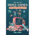 The Age of Video Games: A Graphic History of Gaming from Pong to VR and Beyond