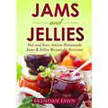Jams and Jellies: Fun and Easy Artisan Homemade Jams & Jellies Recipes for Everyone