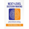Next-Level Decision Making: Unlock the Hidden Power of Intuition to Think Faster, Lead Smarter, and Win Bigger