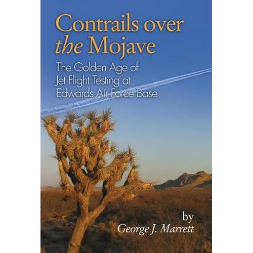 Contrails Over the Mojave: The Golden Age of Jet Flight Testing at Edwards Air Force Base
