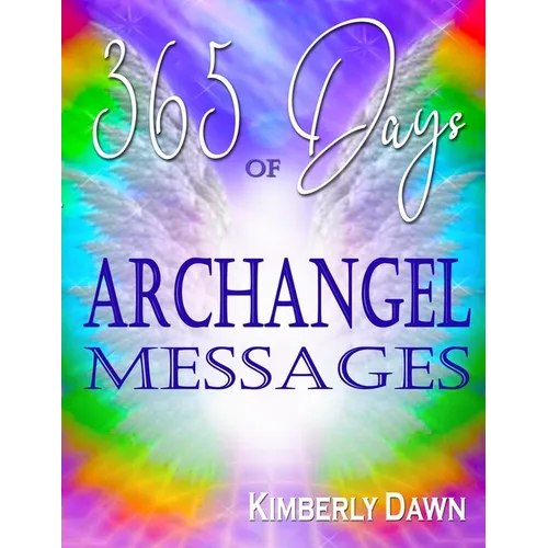 365 Days of Archangel Messages: Daily Inspiration, Activations & Healing for Your Body, Mind & Soul