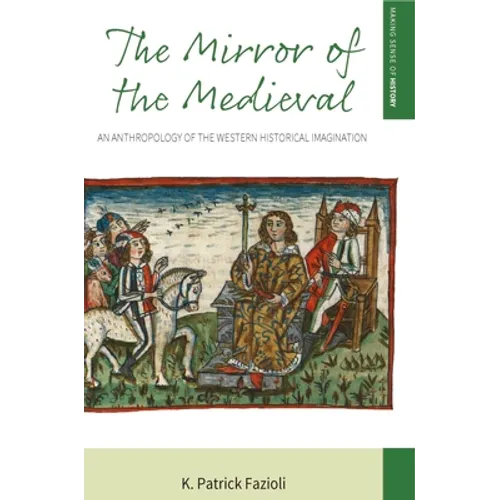 The Mirror of the Medieval: An Anthropology of the Western Historical Imagination