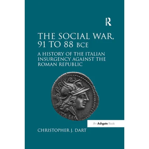 The Social War, 91 to 88 BCE: A History of the Italian Insurgency against the Roman Republic