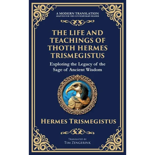 The Life and Teachings of Thoth Hermes Trismegistus: Ancient Wisdom on Divinity, Transformation, and the Cosmos (Deluxe Hardbound Edition)