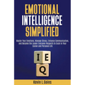 Emotional Intelligence Simplified: Master Your Emotions, Manage Stress, Enhance Communication, and Become the Leader Everyone Respects to Excel in You