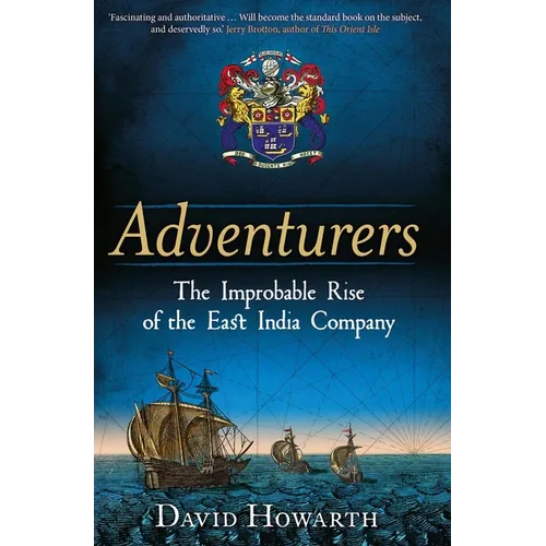 Adventurers: The Improbable Rise of the East India Company: 1550-1650