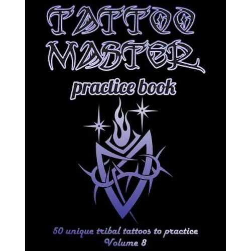 Tattoo Master Practice Book - 50 Unique Tribal Tattoos to Practice: 8 X 10(20.32 X 25.4 CM) Size Pages with 3 Dots Per Inch to Draw Tattoos with Hand-