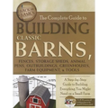 The Complete Guide to Building Classic Barns, Fences, Storage Sheds, Animal Pens, Outbuildings, Greenhouses, Farm Equipment, & Tools: A Step-By-Step G