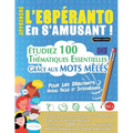 Apprendre l'Espéranto En s'Amusant - Pour Les Débutants: Niveau Facile Et Intermédiaire - Étudiez 100 Thématiques Essentielles Grâce Aux Mots Mêlés -