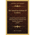 The American System Of Cookery: Comprising Every Variety Of Information For Ordinary And Holiday Occasions (1864)