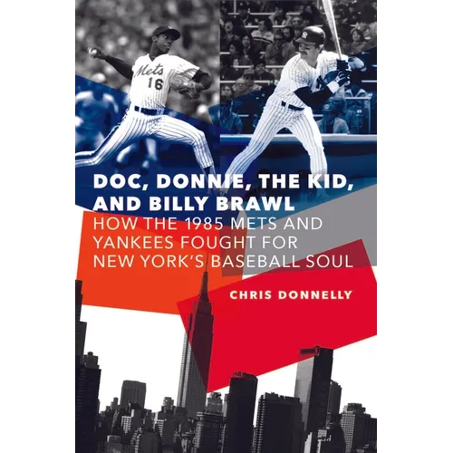 Doc, Donnie, the Kid, and Billy Brawl: How the 1985 Mets and Yankees Fought for New York's Baseball Soul