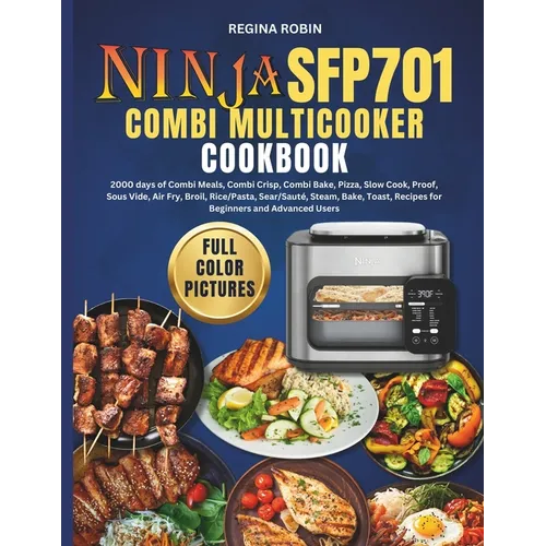 Ninja SFP701 Combi Multicooker Cookbook (Full Color Pictures): 2000 days of Combi Meals, Combi Crisp, Combi Bake, Pizza, Slow Cook, Proof, Sous Vide,