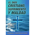 El Dios Cristiano, Sufrimiento y Maldad: Una Exploracion Desde el Punto de Vista de la Fe