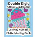 Double Digit Addition and Subtraction Color by Number Math Coloring Book