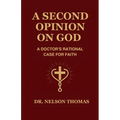 A Second Opinion on God: A Doctor's Rational Case for Faith