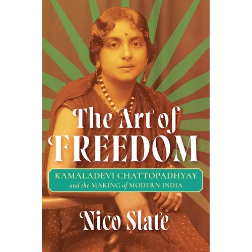 The Art of Freedom: Kamaladevi Chattopadhyay and the Making of Modern India