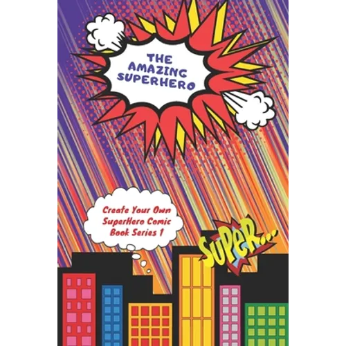 The Amazing Superhero - Create Your Own Superhero Comic Book Series 1: Create Your Superhero Story, Color Your Superhero and Create Your Own Comic Boo