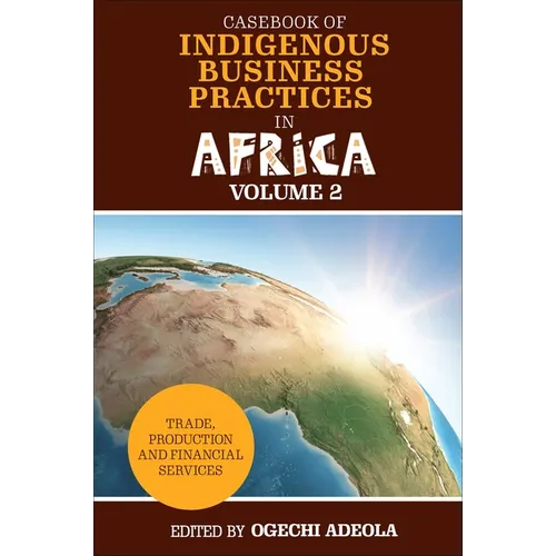 Casebook of Indigenous Business Practices in Africa: Trade, Production and Financial Services - Volume 2