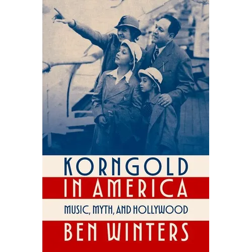 Korngold in America: Music, Myth, and Hollywood