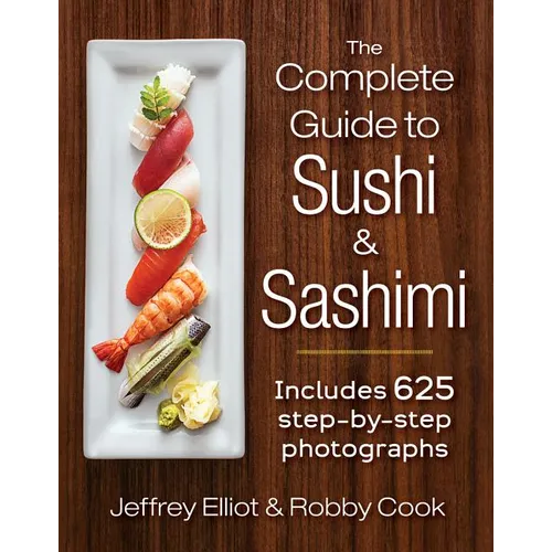 The Complete Guide to Sushi and Sashimi: Includes 625 Step-By-Step Photographs