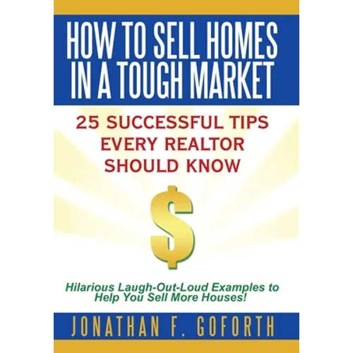 How To Sell Homes in a Tough Market: 25 Successful Tips Every Realtor Should Know. Hilarious Laugh-Out-Loud Examples to Help You Sell More Houses!