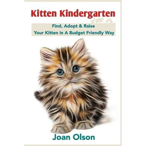Kitten Kindergarten: Find, Adopt & Raise Your Kitten in A Budget Friendly Way