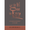 Get the Hell off the Bus!: Bus! the Warped, Wild, and Wicked Life of a Tour Leader!