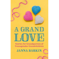 A Grand Love: Stories for Grandparents of Transgender Grandchildren
