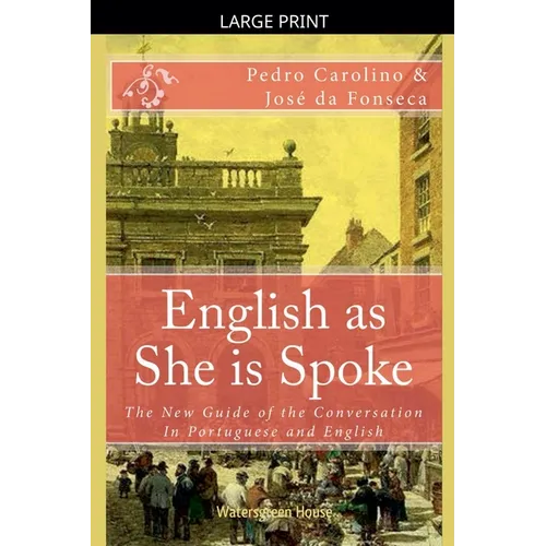 English as She is Spoke: The New Guide of the Conversation in Portuguese and English