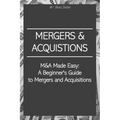 M&A Made Easy: A Beginner's Guide to Mergers and Acquisitions
