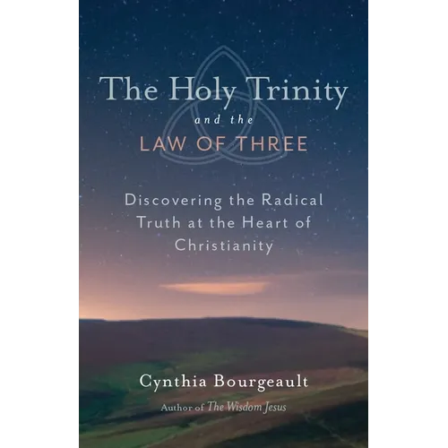 The Holy Trinity and the Law of Three: Discovering the Radical Truth at the Heart of Christianity