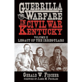 Guerrilla Warfare in Civil War Kentucky: Volume II -- Legacy of the Irregulars