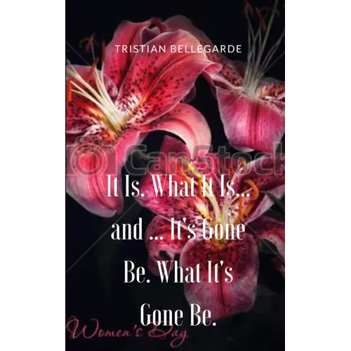 It Is. What It Is... and ... It's Gone Be. What It's Gone Be.
