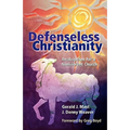 Defenseless Christianity: Anabaptism for a Nonviolent Church
