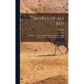 Travels of Ali Bey: In Morocco, Tripoli, Cyprus, Egypt, Arabia, Syria, and Turkey, Between the Years 1803 and 1807