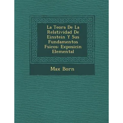 La Teor�a De La Relatividad De Einstein Y Sus Fundamentos F�sicos: Exposici�n Elemental