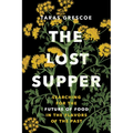 The Lost Supper: Searching for the Future of Food in the Flavors of the Past