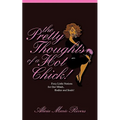 The Pretty Thoughts of a Hot Chick!: Foxy Little Notions for Our Minds, Bodies, and Souls!