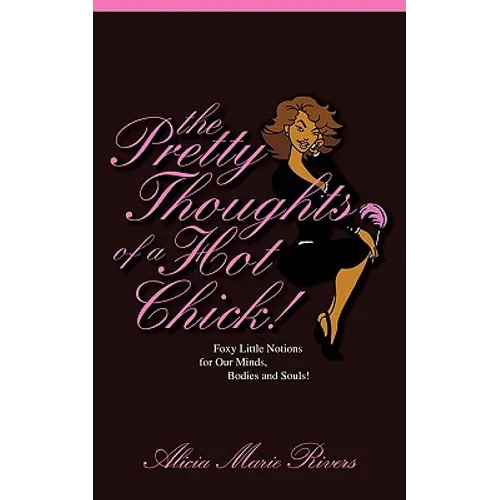 The Pretty Thoughts of a Hot Chick!: Foxy Little Notions for Our Minds, Bodies, and Souls!