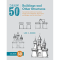 Draw 50 Buildings and Other Structures: The Step-By-Step Way to Draw Castles and Cathedrals, Skyscrapers and Bridges, and So Much More...