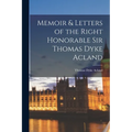 Memoir & Letters of the Right Honorable Sir Thomas Dyke Acland