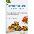 Intermittierendes Fasten: Abnehmen Ohne Diät - Wie Sie Mit Kurzzeitfasten Schnell (Leckersten Rezepte Zum Intermittierenden Fasten Für Ein Gesundes Ab