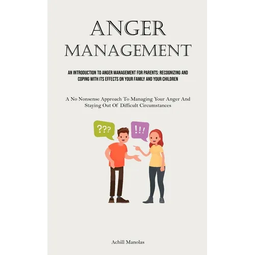 Anger Management: An Introduction To Anger Management For Parents: Recognizing And Coping With Its Effects On Your Family And Your Children (A No Nons