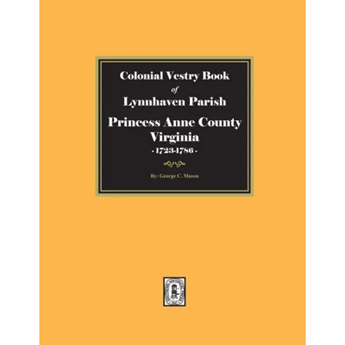 Colonial Vestry Book of Lynnhaven Parish, Princess Anne County, Virginia, 1723-1786