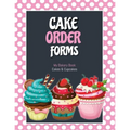 Cake Order Forms: Bakery Business Details, Customer Orders Form Book, Professional and Home, Cookies, Cupcakes, Cakes, Planner, Notebook