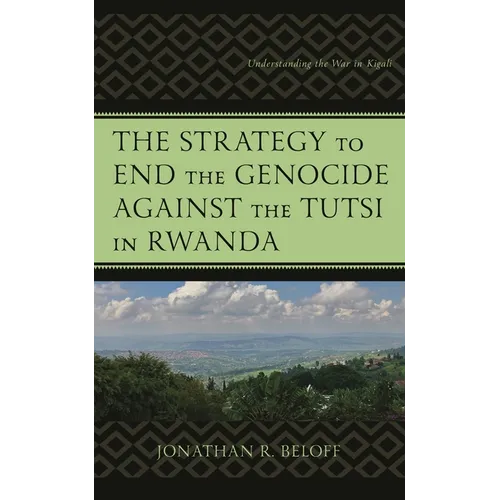 The Strategy to End the Genocide Against the Tutsi in Rwanda: Understanding the War in Kigali