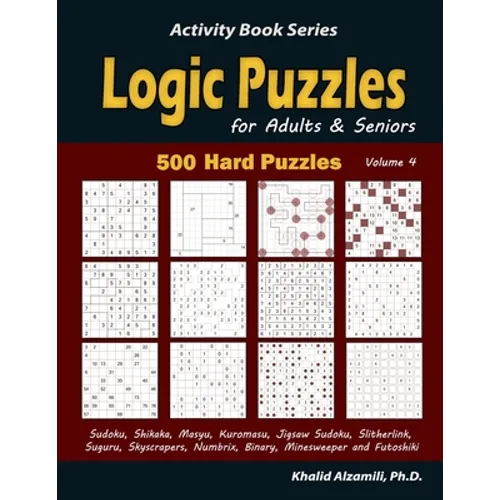 Logic Puzzles for Adults & Seniors: 500 Hard Puzzles (Sudoku, Shikaka, Masyu, Kuromasu, Jigsaw Sudoku, Slitherlink, Suguru, Skyscrapers, Numbrix, Bina