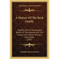 A History Of The Beck Family: Together With A Genealogical Record Of The Alleynes And The Chases From Whom They Are Descended (1907)